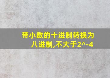 带小数的十进制转换为八进制,不大于2^-4